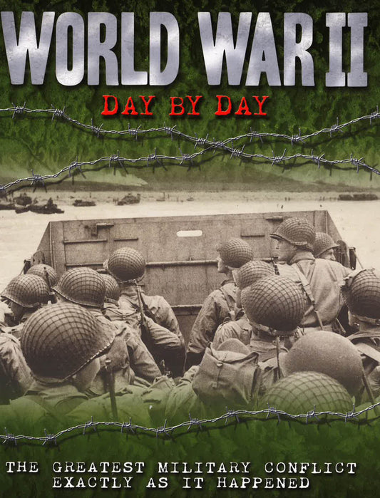 World War Ii Day By Day: The Greatest Military Conflict Exactly As It Happened