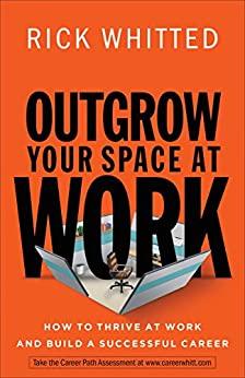 Outgrow Your Space At Work: How To Thrive At Work And Build A Successful Career