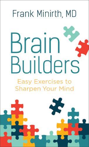 Brain Builders : Easy Exercises To Sharpen Your Mind