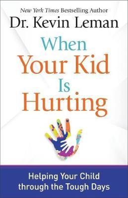 When Your Kid Is Hurting : Helping Your Child Through The Tough Days