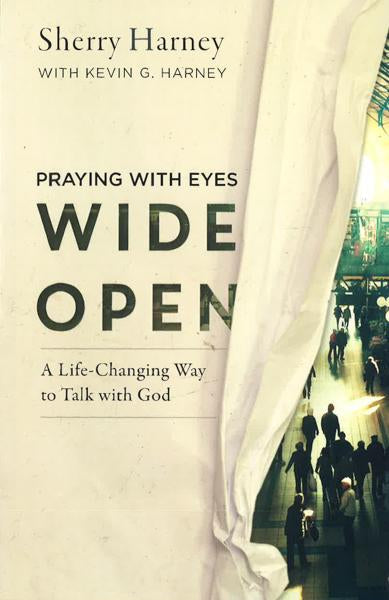 Praying With Eyes Wide Open : A Life-Changing Way To Talk With God