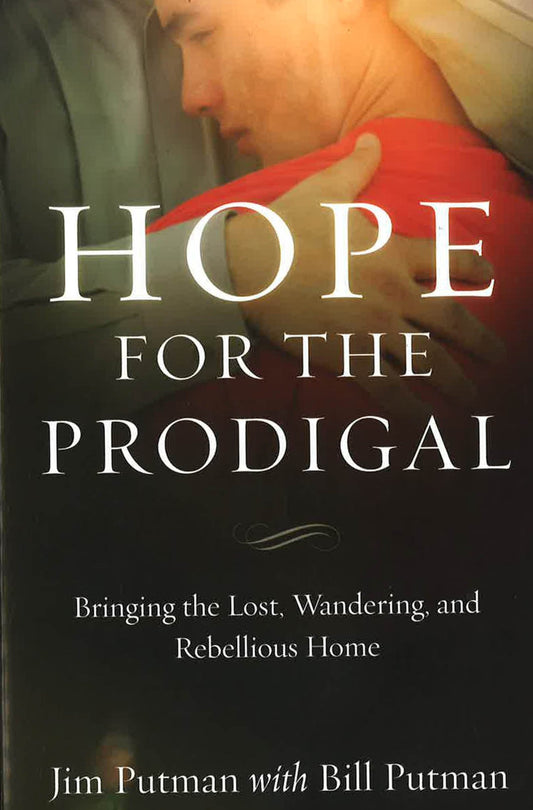 Hope For The Prodigal : Bringing The Lost, Wandering, And Rebellious Home
