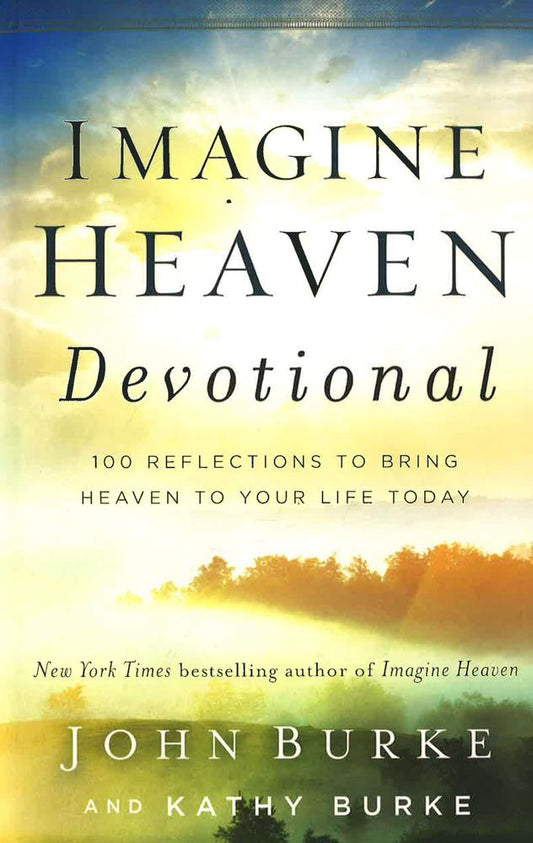 Imagine Heaven Devotional: 100 Reflections To Bring Heaven To Your Life Today