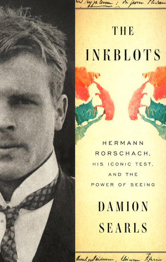 The Inkblots: Hermann Rorschach, His Iconic Test, And The Power Of Seeing