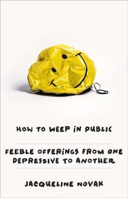 How To Weep In Public: Feeble Offerings On Depression From One Who Knows