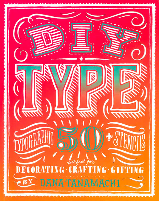 DIY Type : 50+ Typographic Stencils for Decorating, Crafting, and Gifting