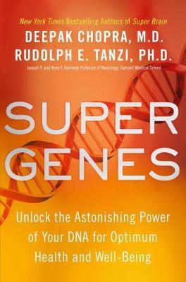 Super Genes : Unlock The Astonishing Power Of Your Dna For Optimum Health And Well-Being