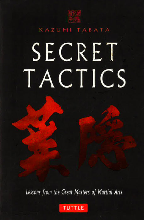 Secret Tactics: Lessons From The Great Masters Of Martial Arts