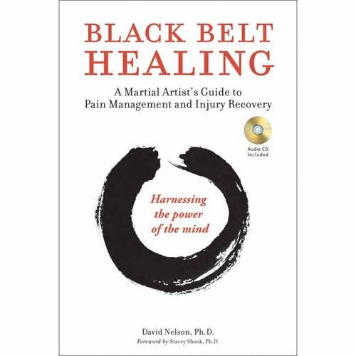 Black Belt Healing: A Martial Artist's Guide to Pain Management and Injury Recovery (Harnessing the Power of the Mind) (Audio CD included)