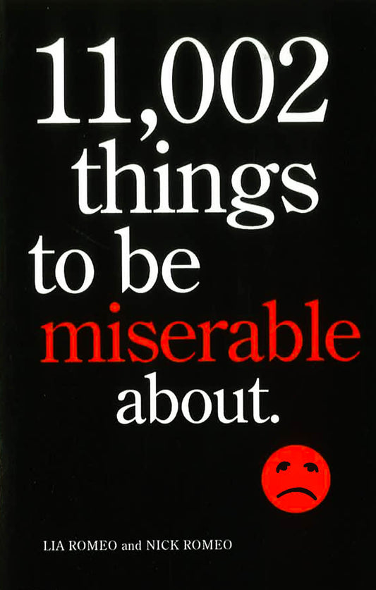 11,002 Things To Be Miserable About: The Satirical Not-So-Happy Book
