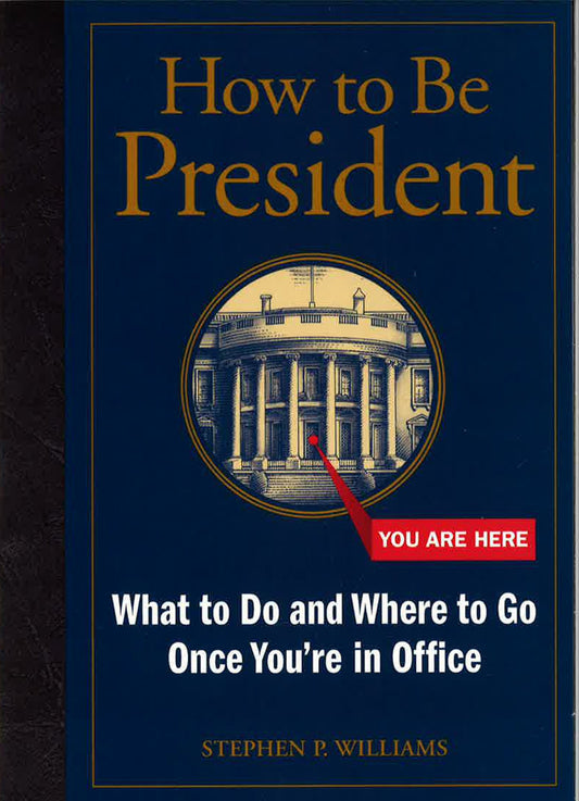 How To Be President: What To Do And Where To Go Once You'Re In Office