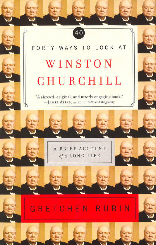 Forty Ways to Look at Winston Churchill: A Brief Account of a Long Life