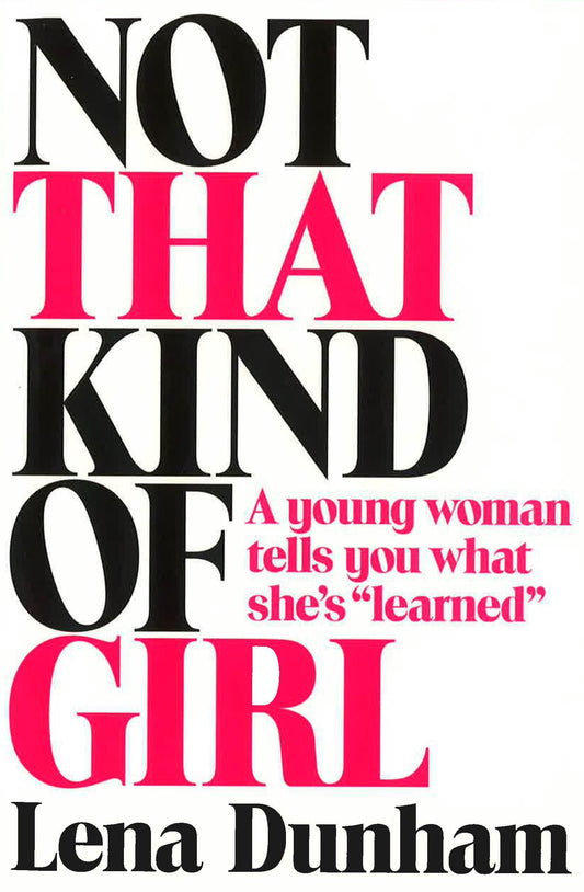 Not That Kind Of Girl: A Young Woman Tells You What She's "Learned"