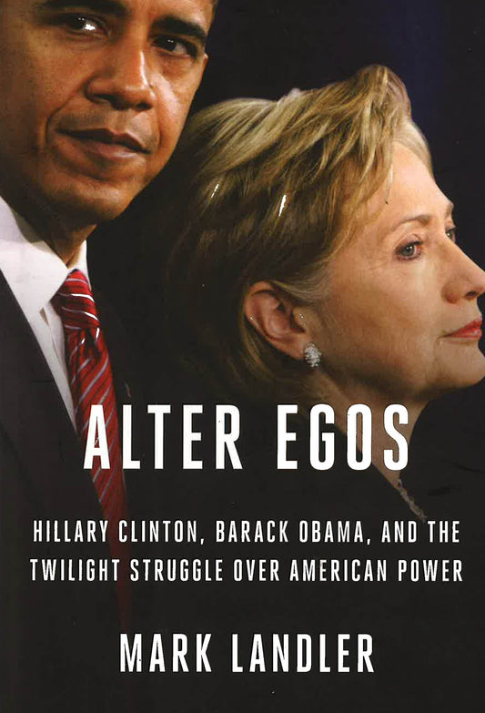 [Bargain Corner] Alter Egos : Hillary Clinton, Barack Obama, And The Twilight Struggle Over American Power