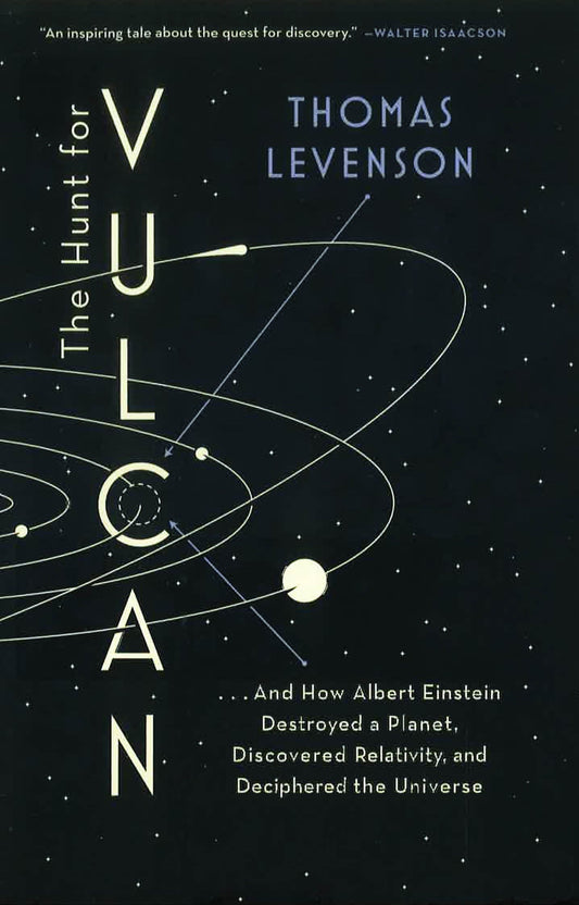 The Hunt For Vulcan - . . . And How Albert Einstein Destroyed A Planet, Discovered Relativity, And Deciphered The Universe