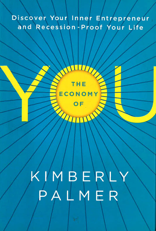 The Economy Of You: Discover Your Inner Entrepreneur And Recession- Proof Your Life
