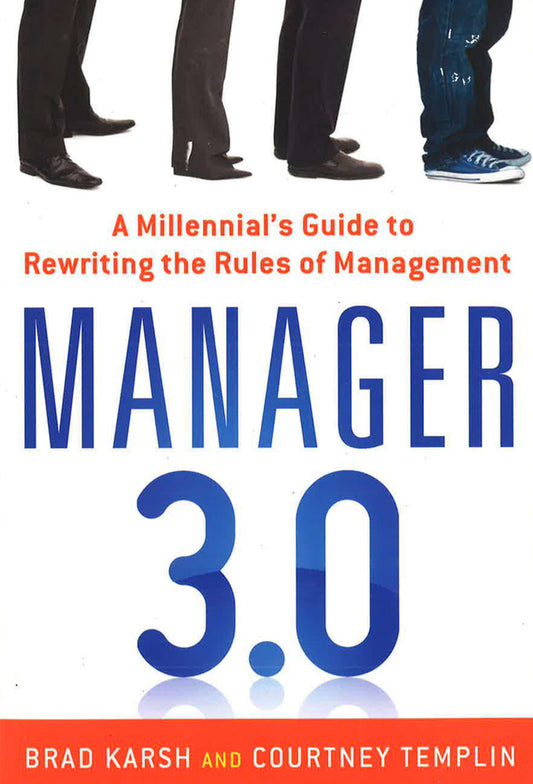 Manager 3.0: A Millennial's Guide To Rewriting The Rules Of Management