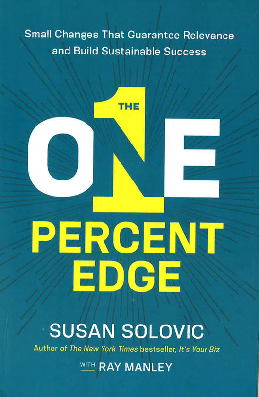 The One-Percent Edge: Small Changes That Guarantee Relevance And Build Sustainable Success