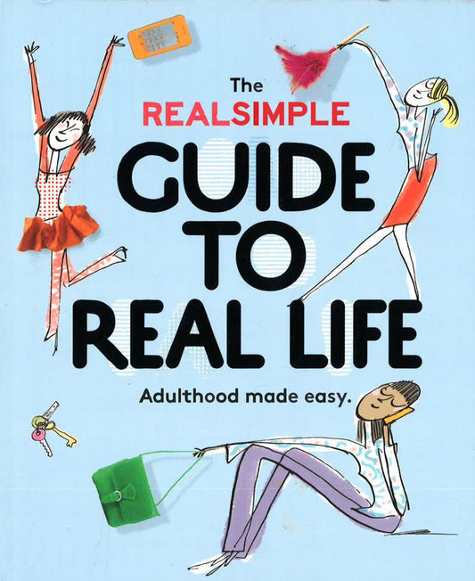 Real Simple Guide To Real Life, The: Adulthood Made Easy.