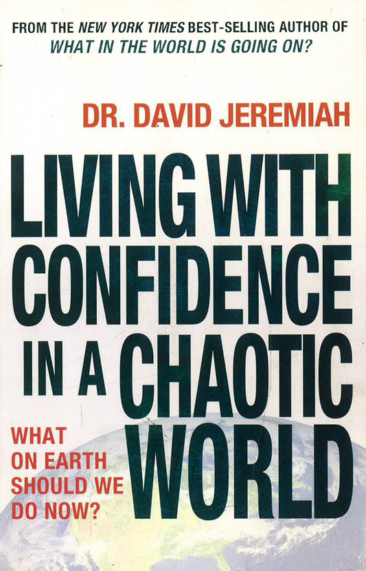 Living With Confidence In A Chaotic World: What On Earth Should We Do Now?