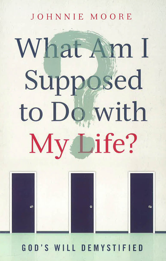 What Am I Supposed To Do With My Life?: God's Will Demystified