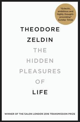 The Hidden Pleasures Of Life : A New Way Of Remembering The Past And Imagining The Future