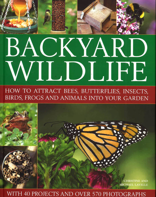 Backyard Wildlife: How To Attract Bees, Butterflies, Insects, Birds, Frogs And Animals Into Your Garden