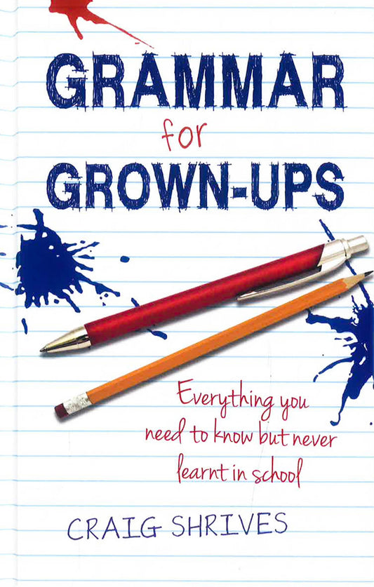 Grammar For Grown-Ups: Everything You Need To Know But Never Learnt In School