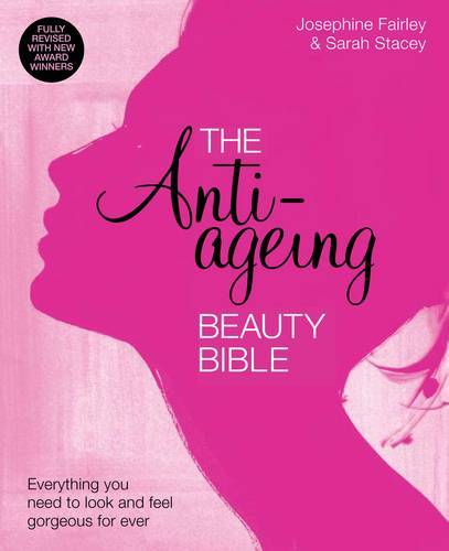 The Anti-Ageing Beauty Bible Everything You Need To Look And Feel Gorgeous: The Anti-Ageing Beauty Bible Everything You Need To Look And Feel Gorgeous