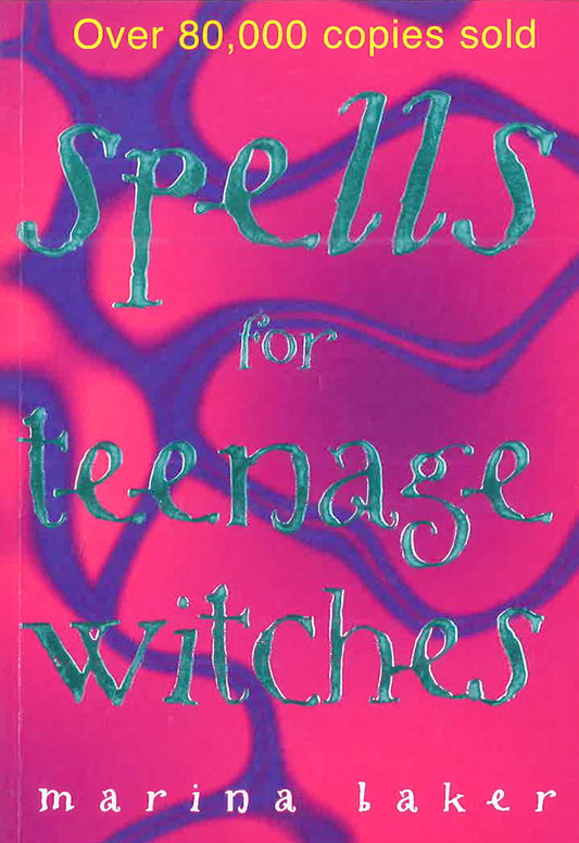 Spells For Teenage Witches: Take Charge Of Your Destiny With Magic