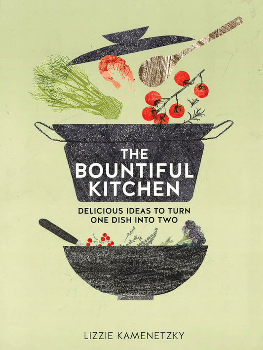 Bountiful Kitchen: Delicious Ideas To Turn One Dish Into Two