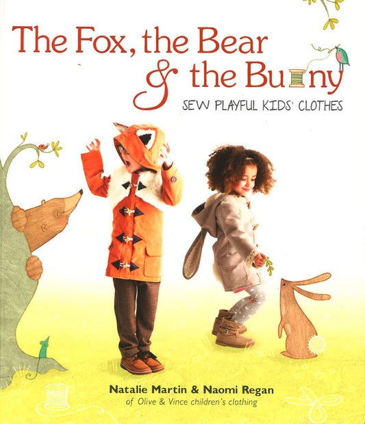 The Fox. The Bear And The Bunny: Sew Playful Kids Clothes