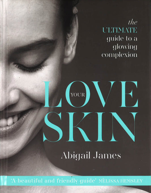 Love Your Skin: The Ultimate Guide To A Glowing Complexion