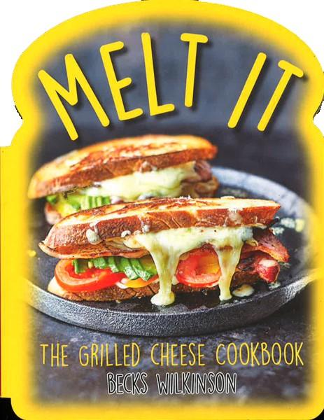 Melt It: The Grilled Cheese Cookbook