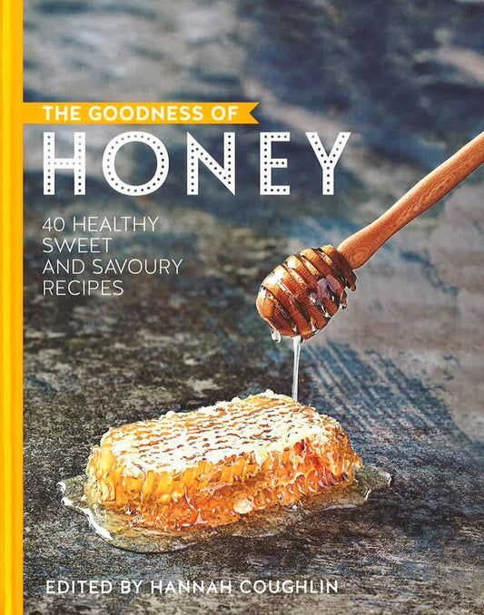 The Goodness Of Honey: 40 Healthy Sweet And Savoury Recipes