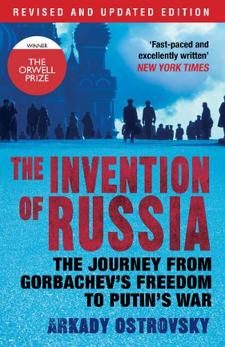 The Invention of Russia: The Journey from Gorbachev's Freedom to Putin's War