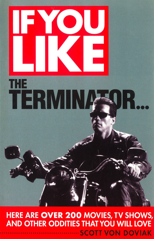 If You Like The Terminator...: Here Are Over 200 Movies, Tv Shows And Other Oddities You Will Love