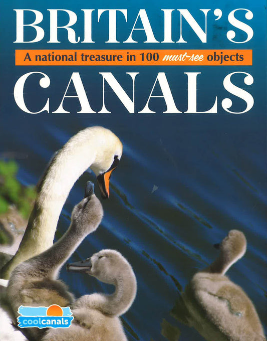 Britain's Canals, A National Treasure In 100 Must-See Objects (Cool Canals Guide)