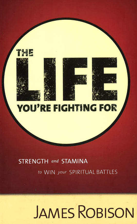 The Life You'Re Fighting For: Strength And Stamina To Win Your Spiritual Battles