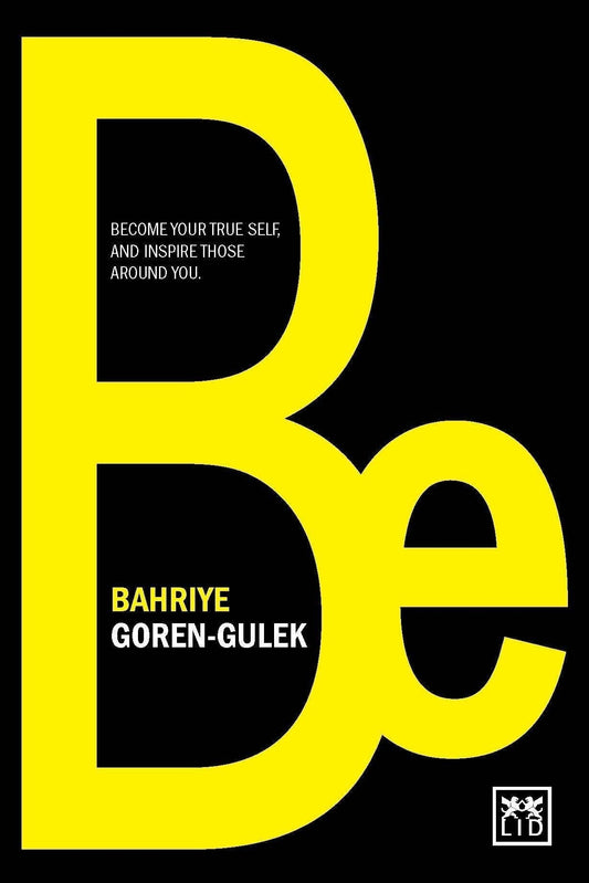 Be: Become Your True Self And Inspire Those Around You