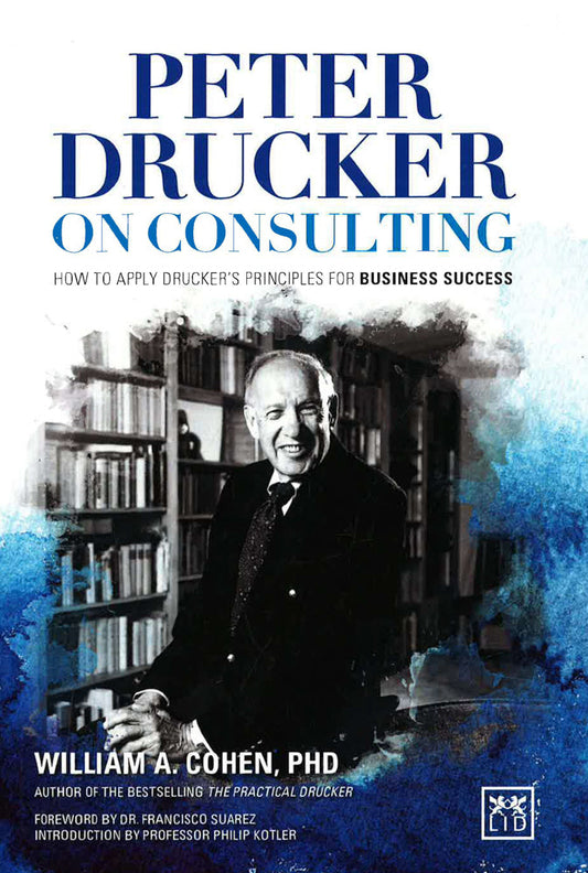 Peter Drucker On Consulting: How To Apply Drucker's Principles For Business Success: 2016