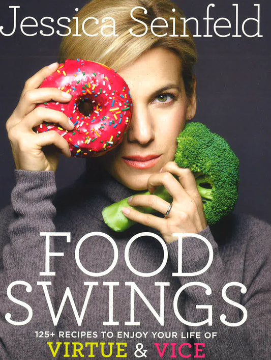 Food Swings : 125+ Recipes To Enjoy Your Life Of Virtue & Vice