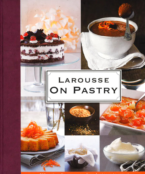 Larousse On Pastry - 200 Recipes For Everyone, From Beginner To Expert
