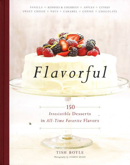 Flavorful: 150 Irresistible Desserts In All Time Favorite Flavors