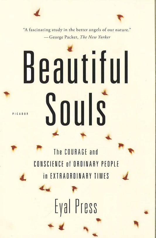 Beautiful Souls: The Courage And Conscience Of Ordinary People In Extraordinary Times