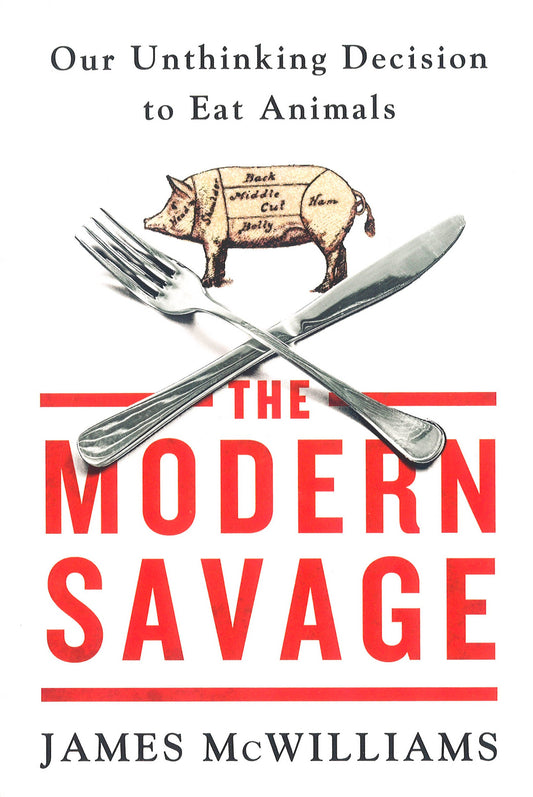 The Modern Savage: Our Unthinking Decision To Eat Animals