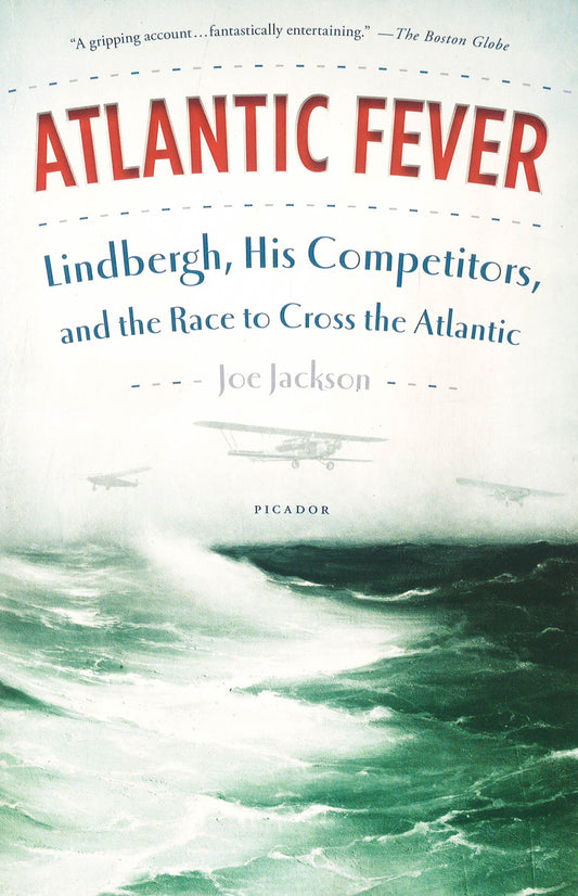 Atlantic Fever: Lindbergh, His Competitors, And The Race To Cross The Atlantic