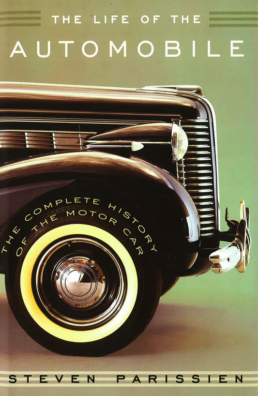The Life Of The Automobile: A New History Of The Motor Car