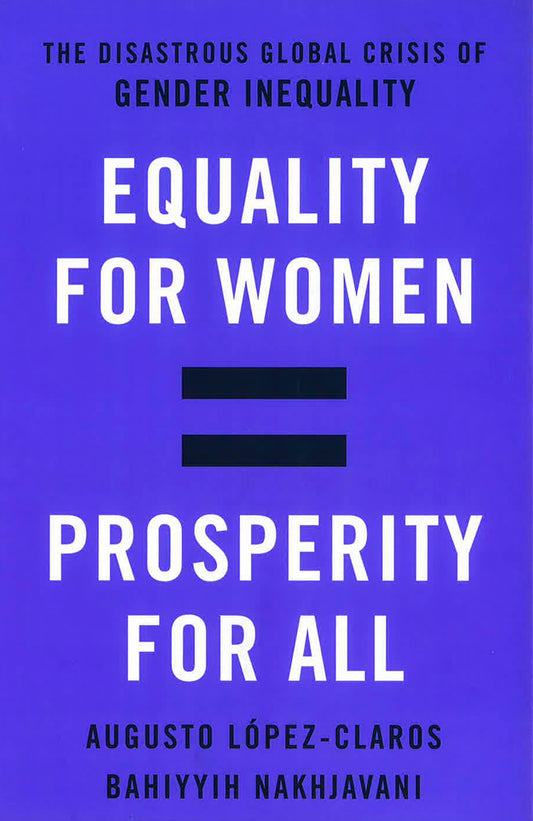 Equality For Women = Prosperity For All: The Disastrous Global Crisis Of Gender Inequality