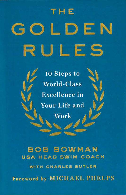 The Golden Rules: 10 Steps To World-Class Excellence In Your Life And Work